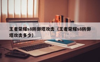 王者荣耀s8防御塔攻击（王者荣耀s8防御塔攻击多少）